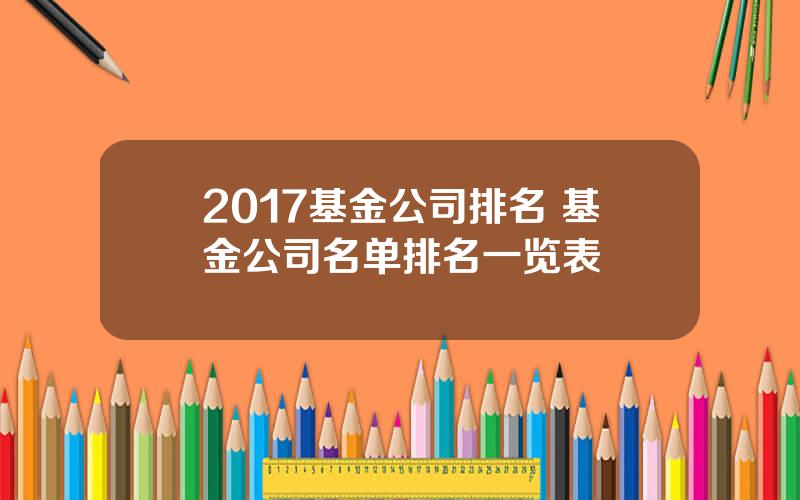 2017基金公司排名 基金公司名单排名一览表